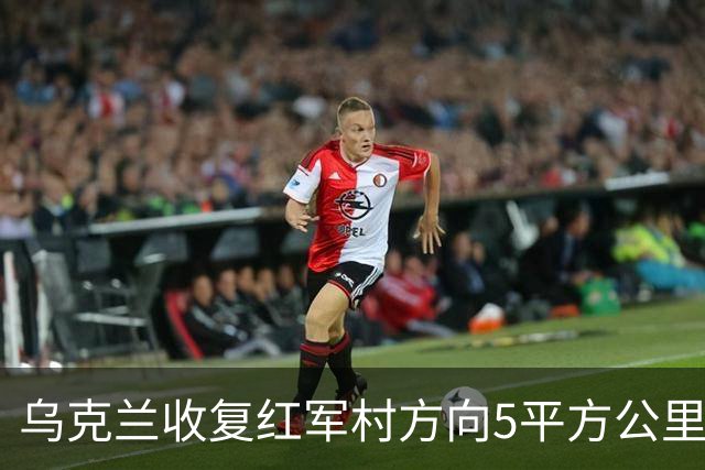 乌克兰收复红军村方向5平方公里！空袭赫尔松地下指挥所