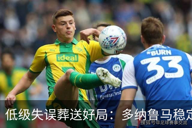 低级失误葬送好局：多纳鲁马稳定性缺失成曼城争冠隐患