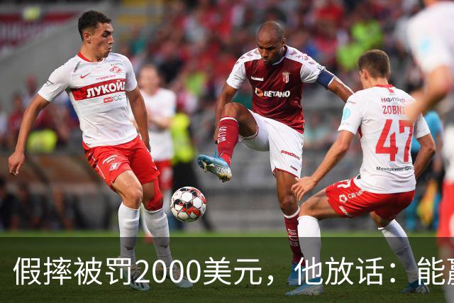 假摔被罚2000美元，他放话：能赢球我还摔