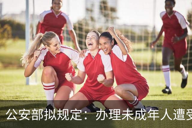 公安部拟规定：办理未成年人遭受性侵害或暴力伤害案件询问未成年女性时，应由女性人民警察尽量一次完成