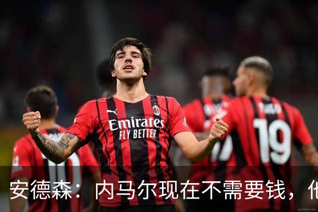 安德森：内马尔现在不需要钱，他需要的是找到适合他踢球的地方