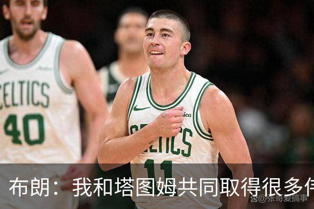 布朗：我和塔图姆共同取得很多伟大成就 我们之间没有任何矛盾