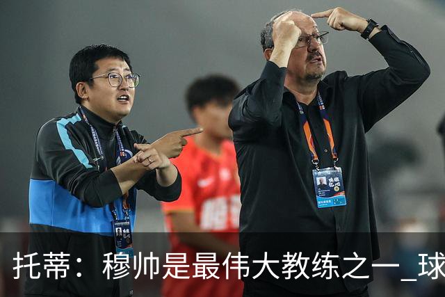托蒂：穆帅是最伟大教练之一 球队将尽力让他满意