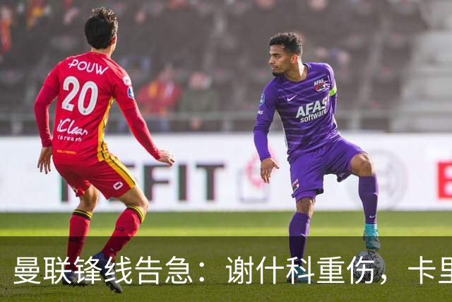 曼联锋线告急：谢什科重伤，卡里克力争取援勒温
