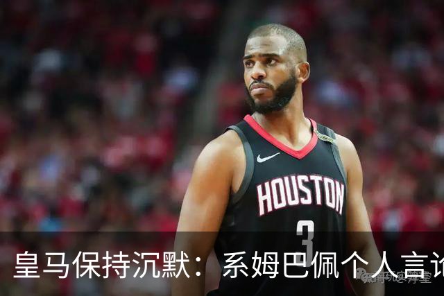 皇马保持沉默：系姆巴佩个人言论