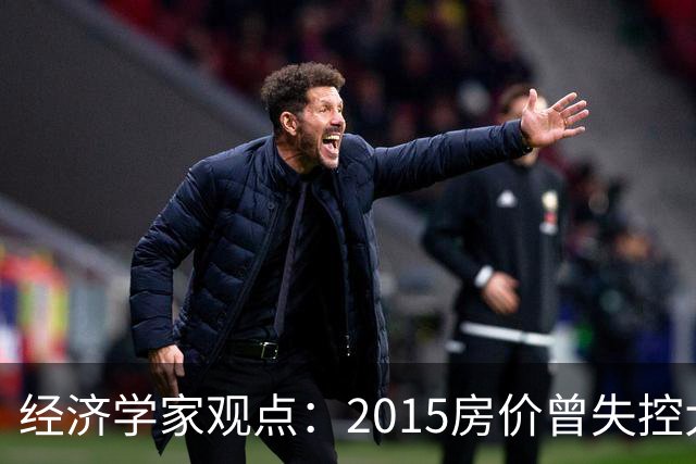经济学家观点：2015房价曾失控大涨，如今楼市或将迎来报复性调整