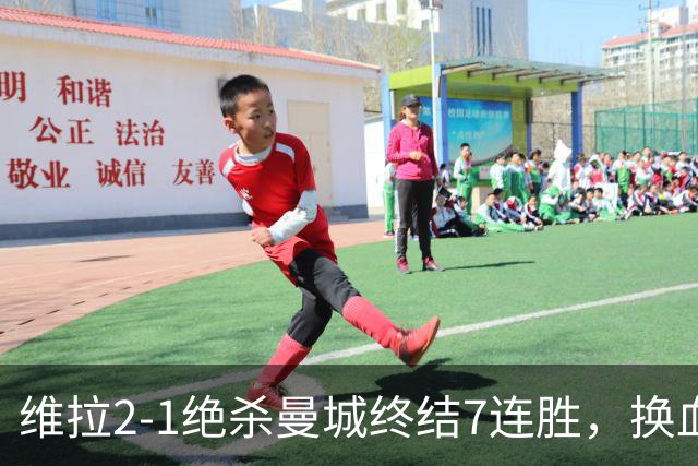 维拉2-1绝杀曼城终结7连胜，换血后迎爆发期