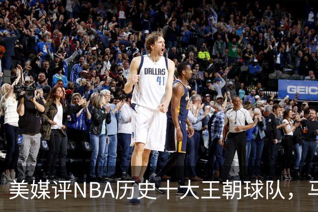 美媒评NBA历史十大王朝球队，马刺第5，公牛第2，湖人3度上榜