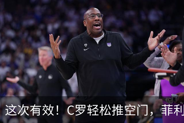 这次有效！C罗轻松推空门，菲利克斯助攻戴帽