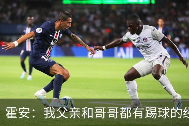 霍安：我父亲和哥哥都有踢球的经历 希望随巴萨多踢比赛多拿冠军