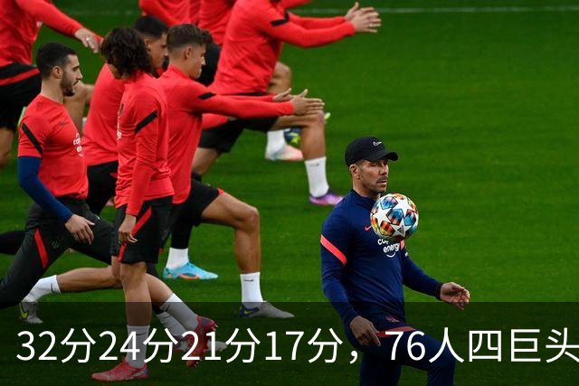 32分24分21分17分，76人四巨头连续两场全部上双