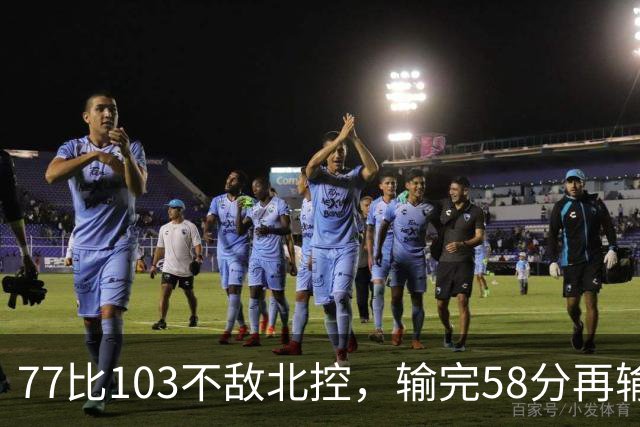 77比103不敌北控，输完58分再输33分，深圳队别再锻炼顾全了