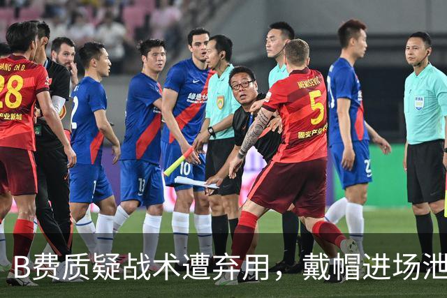 B费质疑战术遭弃用，戴帽进场泄愤被阿什利・扬严厉批评